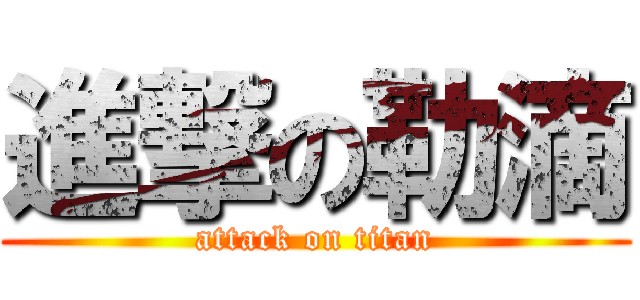 進撃の勒滴 (attack on titan)