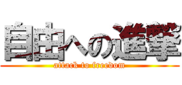 自由への進撃 (attack to freedom)