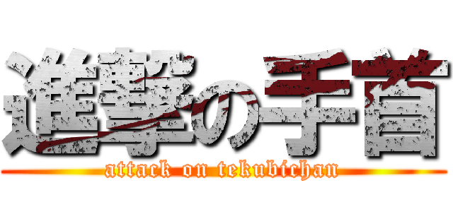 進撃の手首 (attack on tekubichan)