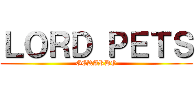 ＬＯＲＤ ＰＥＴＳ (GERARDO)