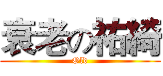衰老の祐綺 (Old)