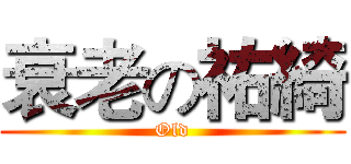 衰老の祐綺 (Old)