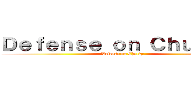 Ｄｅｆｅｎｓｅ ｏｎ Ｃｈｕｃｋｙ  (Defense on Chucky)