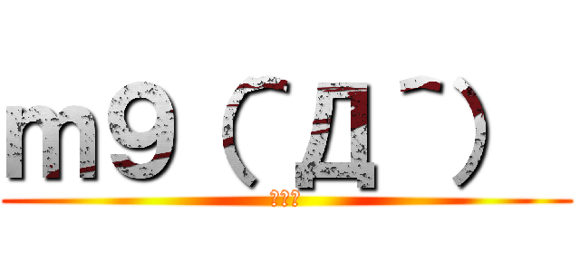 ｍ９（＾Д＾）  (ざまぁ)