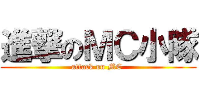 進撃のＭＣ小隊 (attack on MC )