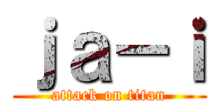 ｊａ－ｉ (attack on titan)