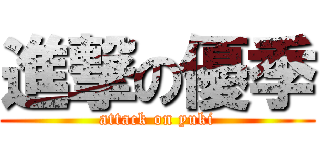 進撃の優季 (attack on yuki)