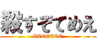 殺すぞてめえ (IEEEEEE)