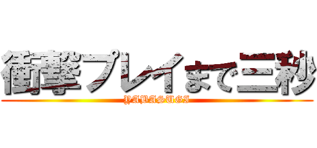 衝撃プレイまで三秒 (YABASUGI)