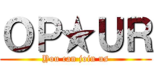 ＯＰ★ＵＲ (You can join us)