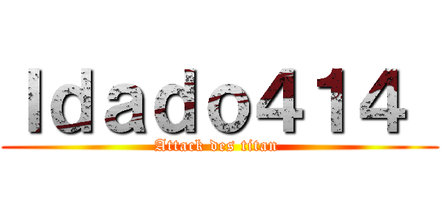 Ｉｄａｄｏ４１４  (Attack des titan )