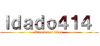 Ｉｄａｄｏ４１４  (Attack des titan )