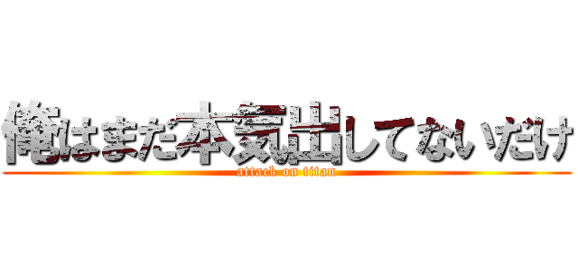 俺はまだ本気出してないだけ (attack on titan)