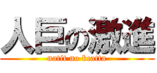 人巨の激進 (natit no kcatta)