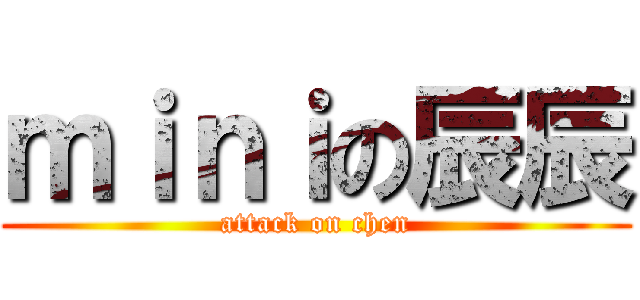 ｍｉｎｉの辰辰 (attack on chen)