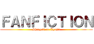 ＦＡＮＦＩＣＴＩＯＮ (Shingeki no Kyojin)