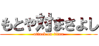 もとや対まさよし (attack on titan)