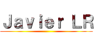 Ｊａｖｉｅｒ ＬＲ ()