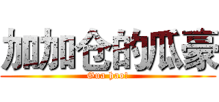 加加仓的瓜豪 (Gua hao!)