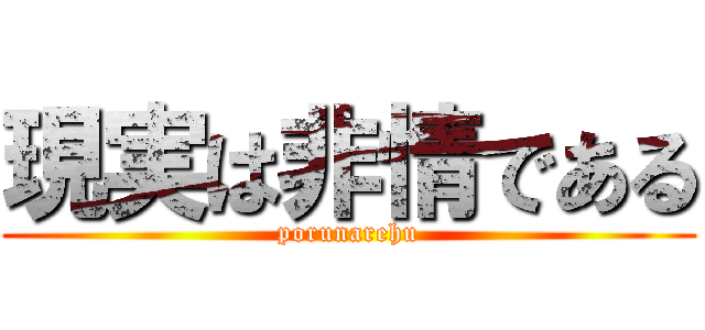 現実は非情である (porunarehu)