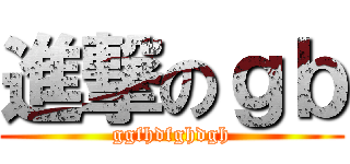 進撃のｇｂ (ggfhdfghdgh)