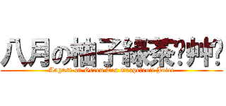 八月の柚子綠茶ˊ艸ˋ (August on Green Tea Grapefruit Juice)