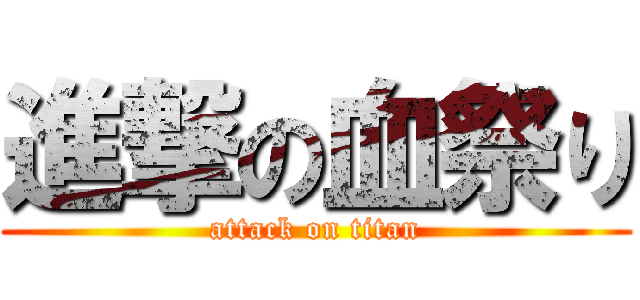 進撃の血祭り (attack on titan)