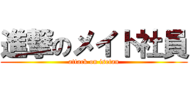 進撃のメイト社員 (attack on isetan)