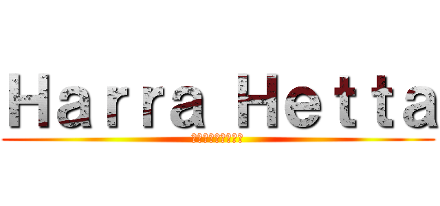 Ｈａｒｒａ Ｈｅｔｔａ (魔法使いの腹減った)