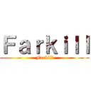 Ｆａｒｋｉｌｌ (Farkill)