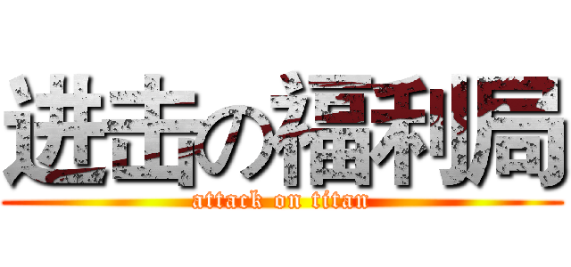 进击の福利局 (attack on titan)
