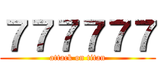７７７７７７ (attack on titan)