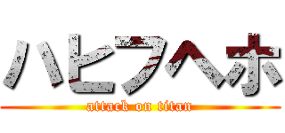 ハヒフヘホ (attack on titan)
