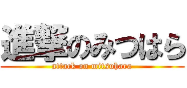 進撃のみつはら (attack on mitsuhara)