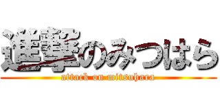 進撃のみつはら (attack on mitsuhara)