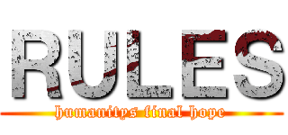 ＲＵＬＥＳ (humanitys final hope)