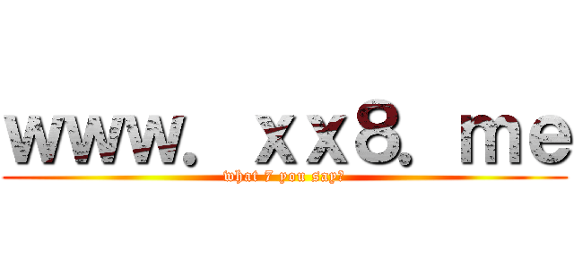 ｗｗｗ．ｘｘ８．ｍｅ (what 7 you say?)
