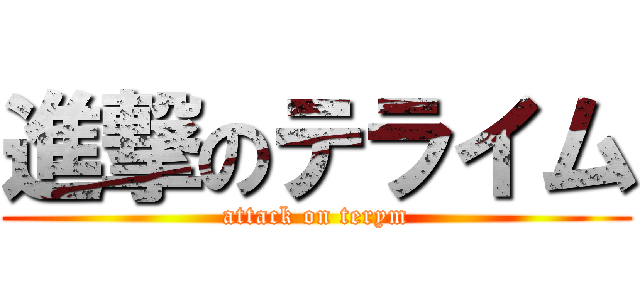 進撃のテライム (attack on terym)