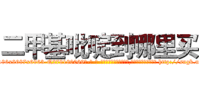 二甲基吡啶到哪里买 (二甲基吡啶到哪里买【电-186x2687x6963-Q278180069元-吉-药-业】我们做的是长期生意,靠的是老客户长期支持 http://sngk.net/2s5p2X
)