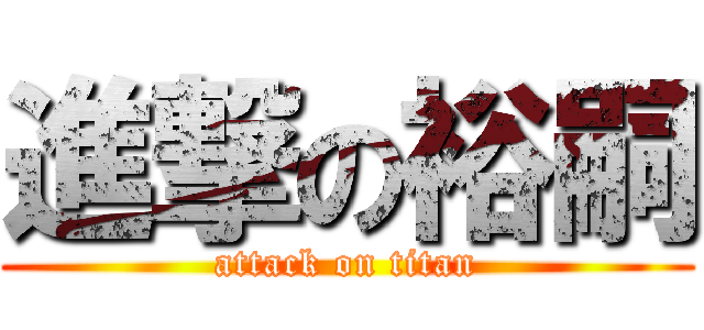 進撃の裕嗣 (attack on titan)