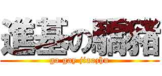 進基の驕豬 (go gay jiaozhu)