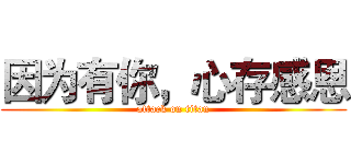 因为有你，心存感恩 (attack on titan)