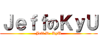 ＪｅｆｆのＫｙＵ (Jeff D. KyU)