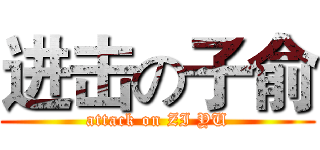 进击の子俞 (attack on ZI YU)