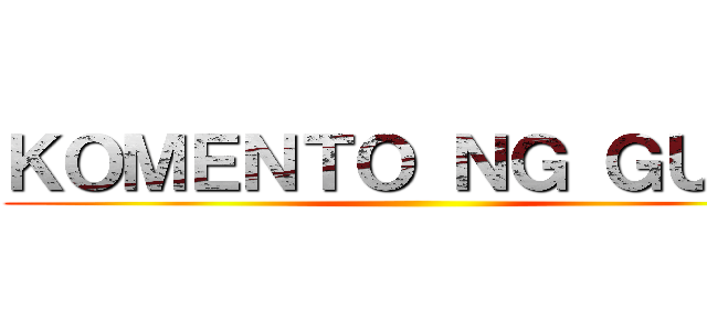 ＫＯＭＥＮＴＯ ＮＧ ＧＵＲＯ ()