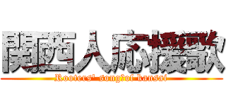 関西人応援歌 (Rooters\' song　of kansai)