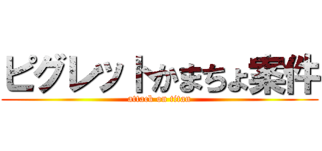 ピグレットかまちょ案件 (attack on titan)