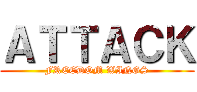 ＡＴＴＡＣＫ (FREEDOM WINGS)