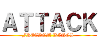ＡＴＴＡＣＫ (FREEDOM WINGS)