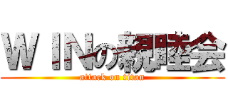 ＷＩＮの親睦会 (attack on titan)